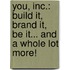 You, Inc.: Build It, Brand It, Be It... And A Whole Lot More!
