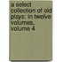 a Select Collection of Old Plays: in Twelve Volumes, Volume 4