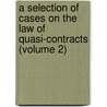 a Selection of Cases on the Law of Quasi-Contracts (Volume 2) by Keener