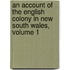an Account of the English Colony in New South Wales, Volume 1
