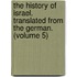 the History of Israel. Translated from the German. (Volume 5)