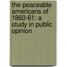 the Peaceable Americans of 1860-61: a Study in Public Opinion door Mary Scrugham