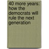40 More Years: How the Democrats Will Rule the Next Generation by Rebecca Buckwalter-Poza