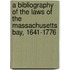 A Bibliography Of The Laws Of The Massachusetts Bay, 1641-1776