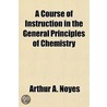 A Course of Instruction in the General Principles of Chemistry door Arthur A. Noyes