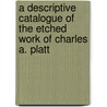 A Descriptive Catalogue of the Etched Work of Charles A. Platt door Richard Austin Rice