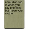 A Freudian Slip is When You Say One Thing But Mean Your Mother by Gary Blake