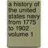A History of the United States Navy from 1775 to 1902 Volume 1