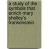 A Study of the Symbols that Enrich Mary Shelley's Frankenstein door Melinda Vajnai
