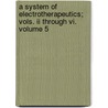 A System Of Electrotherapeutics; Vols. Ii Through Vi. Volume 5 by International Correspondence Schools