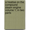 A Treatise on the Compound Steam Engine Volume 1; In Two Parts by John Turnbull