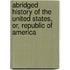 Abridged History of the United States, Or, Republic of America