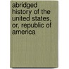 Abridged History of the United States, Or, Republic of America by Emma Willard