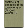 Abstracts of Protocols of the Town Clerks of Glasgow Volume 10 by Robert Glasgow