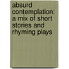 Absurd Contemplation: A Mix Of Short Stories And Rhyming Plays door Eric Howard