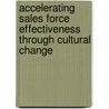 Accelerating Sales Force Effectiveness through Cultural Change by Donna Adame