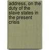 Address, on the Duty of the Slave States in the Present Crisis by J.E. [From Old Catalog] Carnes