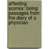 Affecting Scenes: Being Passages from the Diary of a Physician