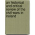An Historical and Critical Review of the Civil Wars in Ireland