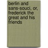 Berlin and Sans-Souci, Or, Frederick the Great and His Friends by Luise Mühlbach