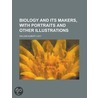 Biology and Its Makers, with Portraits and Other Illustrations door William Albert Locy