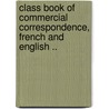 Class Book of Commercial Correspondence, French and English .. by A. E. Ragon