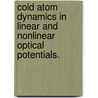 Cold Atom Dynamics In Linear And Nonlinear Optical Potentials. door William Williams