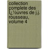 Collection Complete Des Ï¿½Uvres De J.J. Rousseau, Volume 4 door Jean Jacques Rousseau