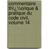 Commentaire Thï¿½Orique & Pratique Du Code Civil, Volume 14 by Th�Ophile Huc