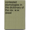 Contested Etymologies In The Dictionary Of The Rev. W.w. Skeat by Hensleigh Wedgwood