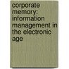 Corporate Memory: Information Management In The Electronic Age by Kenneth A. Megill