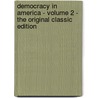 Democracy In America - Volume 2 - The Original Classic Edition by Professor Alexis de Tocqueville