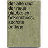 Der Alte Und Der Neue Glaube: Ein Bekenntniss, Sechste Auflage by David Friedrich Strauss