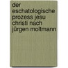 Der eschatologische Prozess Jesu Christi nach Jürgen Moltmann by Christine Schaffrath
