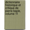 Dictionnaire Historique Et Critique De Pierre Bayle, Volume 11 door Pierre Desmaizeaux