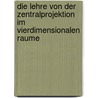 Die Lehre Von Der Zentralprojektion Im Vierdimensionalen Raume by Hendrik de Vries