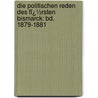 Die Politischen Reden Des Fï¿½Rsten Bismarck: Bd. 1879-1881 by Otto Bismarck