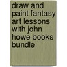 Draw And Paint Fantasy Art Lessons With John Howe Books Bundle door John Howe