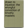 Drawn to Injustice: The Wrongful Conviction of Timothy Masters by Timothy Masters