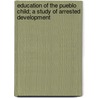 Education Of The Pueblo Child; A Study Of Arrested Development by Frank Clarence Spencer