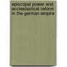 Episcopal Power and Ecclesiastical Reform in the German Empire door John Eldevik