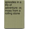 Episodes in a Life of Adventure: Or, Moss from a Rolling Stone door Laurence Oliphant