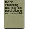 Factors Influencing Topotecan Cns Penetration In Mouse Models. door Jun Shen