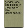 Gender, Race and Politics in the Plays of Else Lasker-Schüler by Inca M. Rumold