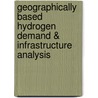Geographically Based Hydrogen Demand & Infrastructure Analysis door United States Government