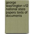 George Washington V12 National State Papers Texts of Documents