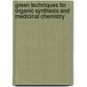 Green Techniques for Organic Synthesis and Medicinal Chemistry by Wei Zhang