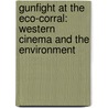 Gunfight At The Eco-Corral: Western Cinema And The Environment by Robin L. Murray