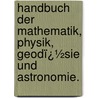 Handbuch Der Mathematik, Physik, Geodï¿½Sie Und Astronomie. door Rudolf Wolf