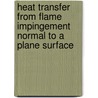 Heat Transfer from Flame Impingement Normal to a Plane Surface door Charles E. Baukal Jr